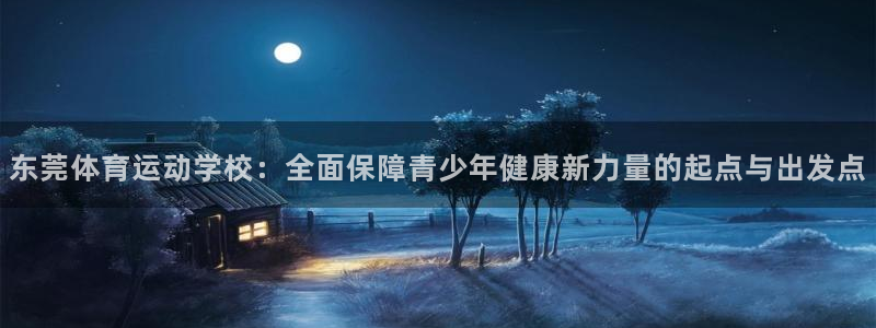 海南米兰体育官网下载：东莞体育运动学校：全面保障青少年健康新