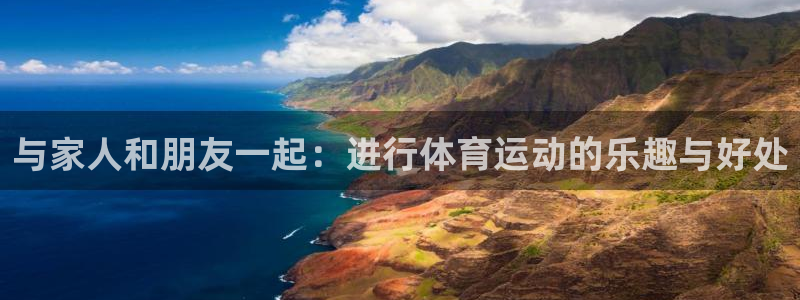 米兰体育官方正版app开户：与家人和朋友一起：进行体